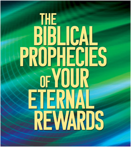 The Biblical Prophecies of Your Eternal Rewards